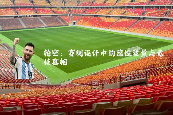 轮空:赛制设计中的隐性变量与竞技真相