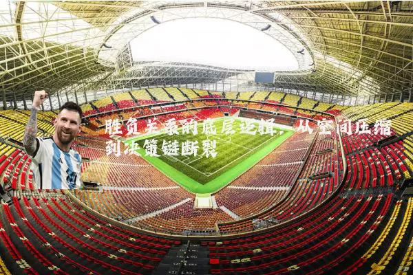 胜负关系的底层逻辑:从空间压缩到决策链断裂