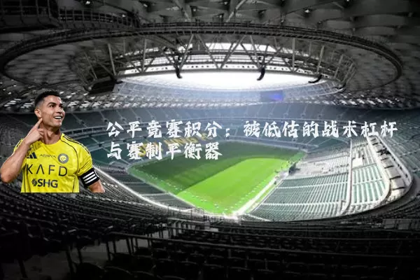 公平竞赛积分:被低估的战术杠杆与赛制平衡器