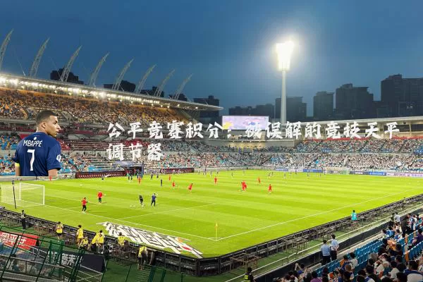 公平竞赛积分:被误解的竞技天平调节器