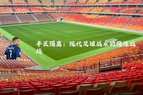 半区隔离:现代足球战术的隐性战场
