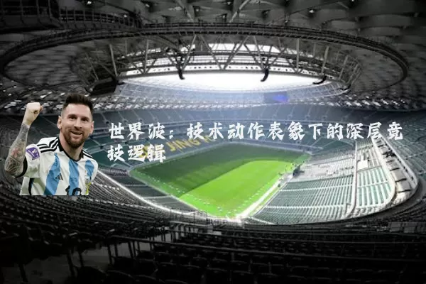世界波:技术动作表象下的深层竞技逻辑